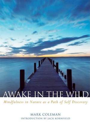 Awake in the Wild: Mindfulness in Nature as a Path of Self-Discovery de Mark Coleman