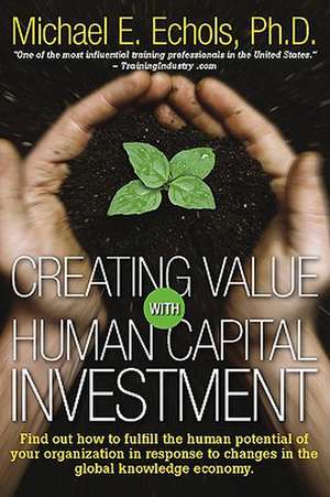 Creating Value with Human Capital Investment de Michael E. Echols