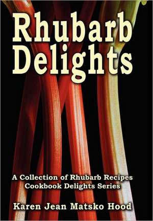 Rhubarb Delights Cookbook de Karen Jean Matsko Hood