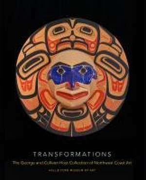 Transformations – The George and Colleen Hoyt Collection of Northwest Coast Art de Rebecca J. Dobkins