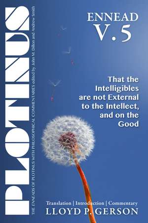 Plotinus ENNEAD V.5: That the Intelligibles are not External to the Intellect, and on the Good: Translation, with an Introduction, and Commentary de Lloyd P. Gerson