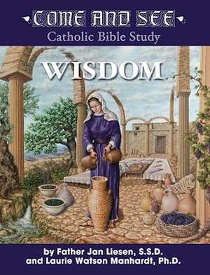 Come and See Wisdom: Wisdom of the Bible - Job, Psalms, Proverbs, Ecclesiastes, Song of Solomon, Wisdom and Sirach de Ph. D. Manhardt, Laurie