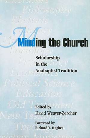 Minding the Church: Scholarship in the Anabaptist Tradition de David L. Weaver-Zercher