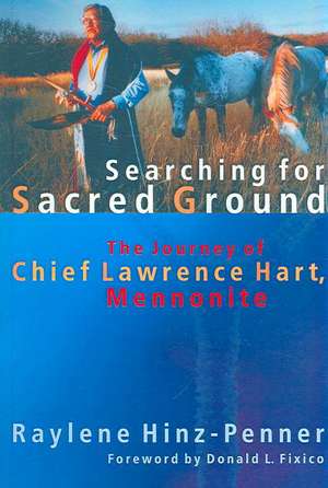 Searching for Sacred Ground: The Journey of Chief Lawrence Hart, Mennonite de Raylene Hinz-Penner