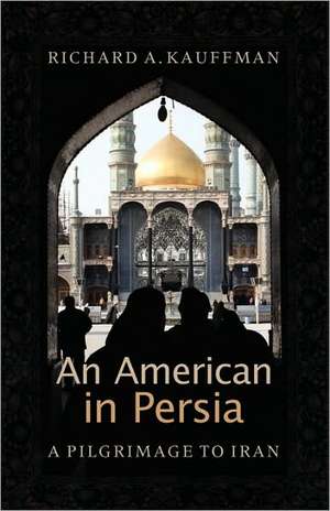 An American in Persia: A Pilgrimage to Iran de Richard A. Kauffman