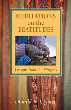 Meditations on the Beatitudes: Lessons from the Margins de Donald R. Clymer