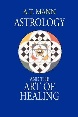 Astrology and the Art of Healing de A. T. Mann