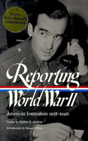 Reporting World War II: American Journalism 1938-1946 de Samual Hynes