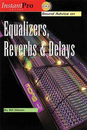 Sound Advice on Equalizers, Reverbs & Delays de Bill Gibson