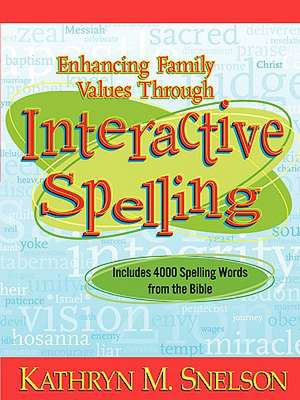 Enhancing Family Values Through Interactive Spelling: 4,000 Biblical Words Christian Boys and Girls Should Know How to Spell Before Entering High Scho de Kathryn M. Snelson