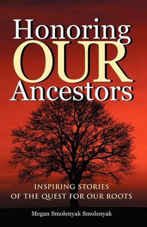 Honoring Our Ancestors: Inspiring Stories of the Quest for Our Roots de Megan Smolenyak