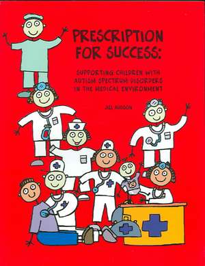 Prescription for Success: Supporting Children With Autism Spectrum Disorders in the Medical Environment de Jill Hudson