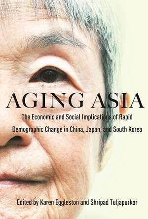 Aging Asia: The Economic and Social Implications of Rapid Demographic Change in China, Japan, and South Korea de Karen Eggleston