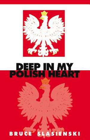 Deep in My Polish Heart de Bruce E. Slasienski