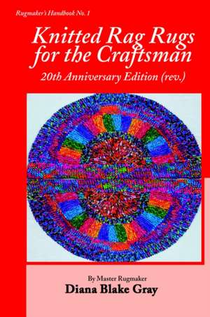 Knitted Rag Rugs for the Craftsman, 20th Anniversary Edition (REV.) de Diana Blake Gray