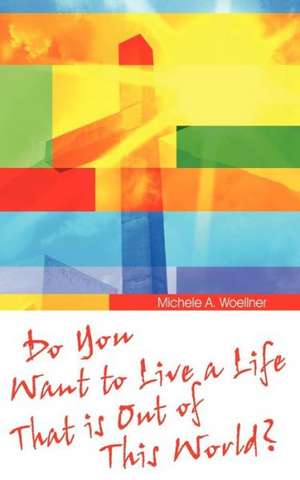 Do You Want to Live a Life That Is Out of the World?: A Novel of the Civil War de Michele A. Woellner