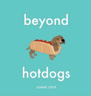 Beyond Hotdogs de Junnie Chup