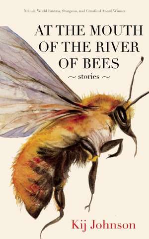 At the Mouth of the River of Bees: Stories de Kij Johnson