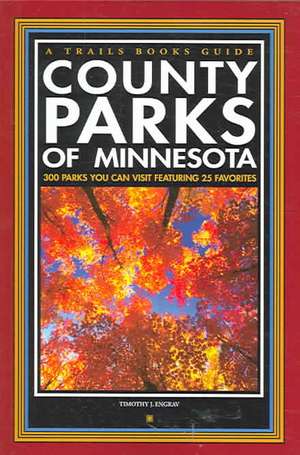 County Parks of Minnesota: 300 Parks You Can Visit Featuring 25 Favorites de Timothy J. Engrav