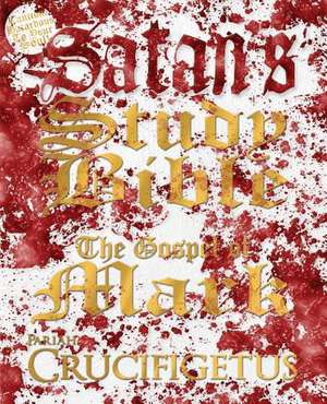 Satan's Study Bible: The Gospel of Mark de Crucifigetus