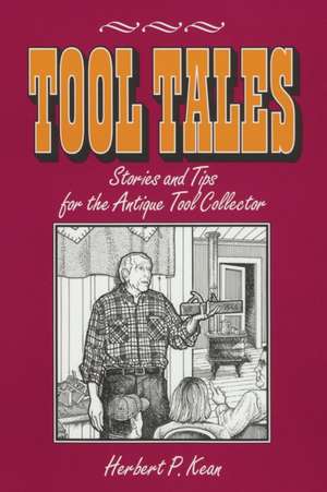 Tool Tales, Stories and Tips for the Antique Tool Collector de Herbert P. Kean