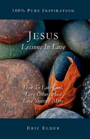 Jesus: How to Love God, Love Others and Love Yourself More de Eric Elder