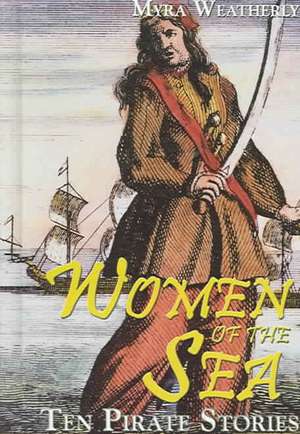 Women of the Sea: Ten Pirate Stories de Myra Weatherly