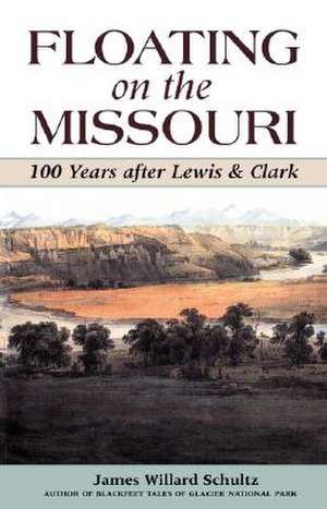 Floating on the Missouri: 100 Years After Lewis & Clark de James Willard Schultz