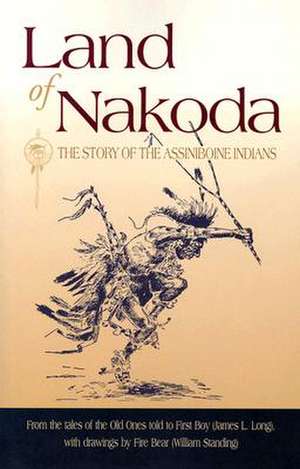 Land of Nakoda: The Story of the Assiniboine Indians de James L. Long