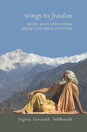 Wings to Freedom de Yogiraj Gurunath Siddhanath