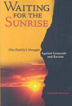 Waiting for the Sunrise: One Family's Struggle Against Genocide and Racism de Elizabeth Gatorano