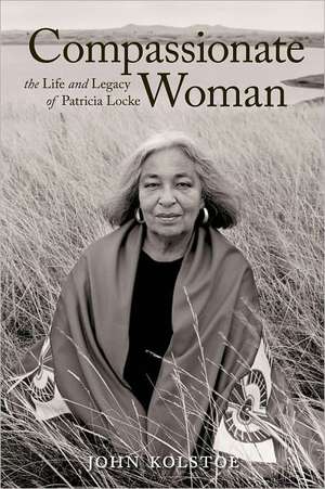 Compassionate Woman: The Life and Legacy of Patricia Locke de John Kolstoe