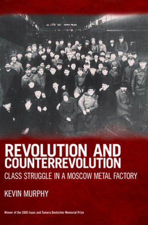 Revolution And Counterrevolution: Class Struggle in a Moscow Metal Factory de Kevin Murphy