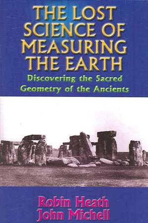 The Lost Science of Measuring the Earth: Discovering the Sacred Geometry of the Ancients de Robin Heath