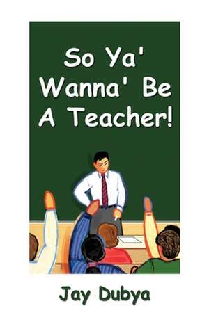 So YA' Wanna' Be a Teacher! de Jay Dubya