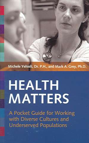 Health Matters: A Pocket Guide for Working with Diverse Cultures and Underserved Populations de Michele Yehieli