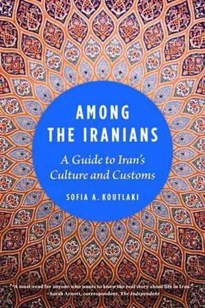 Among the Iranians: A Guide to Iran's Culture and Customs de Sofia A. Koutlaki