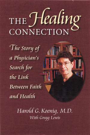 Healing Connection: Story Of Physicians Search For Link Between Faith & Hea de Harold Koenig