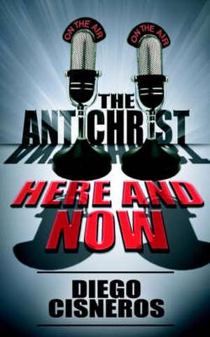 The Antichrist Here and Now de Diego Cisneros