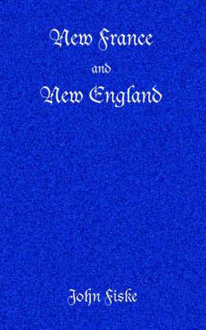 New France and New England de John Fiske