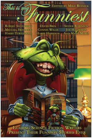 This Is My Funniest: Leading Science Fiction Writers Present Their Funniest Stories Ever de Mike Resnick