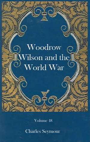 Woodrow Wilson and the World War de Charles Seymour