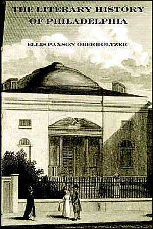 The Literary History of Philadelphia de Ellis Paxson Oberholtzer