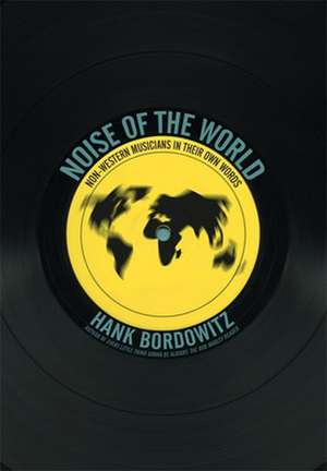 Noise of the World: Non-Western Musicians in Their Own Words de Hank Bordowitz