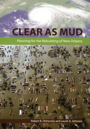 Clear as Mud: Planning for the Rebuilding of New Orleans de Robert B. Olshansky