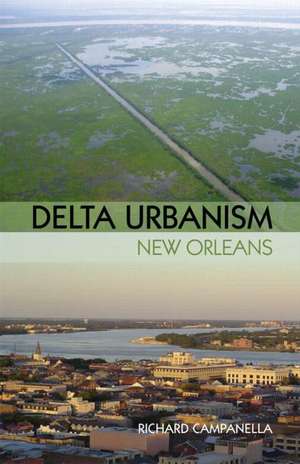 Delta Urbanism: New Orleans de Richard Campanella