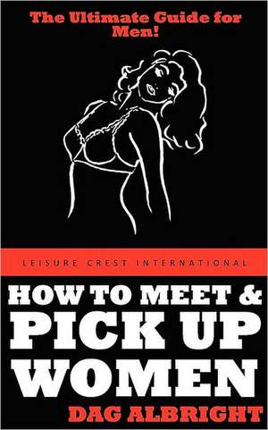 How to Meet and Pick Up Women de Dag Albright