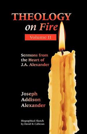 Theology on Fire: Volume Two de Joseph Addison Alexander