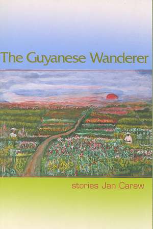 The Guyanese Wanderer: Stories de Jan Carew