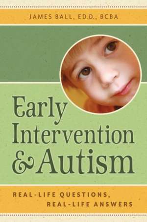 Early Intervention and Autism: Real-Life Questions, Real-Life Answers de James PhD Ball